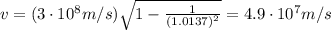 v=(3 \cdot 10^8 m/s) \sqrt{1- \frac{1}{(1.0137)^2} } = 4.9 \cdot 10^7 m/s