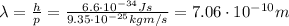 \lambda= \frac{h}{p}= \frac{6.6 \cdot 10^{-34}Js}{9.35 \cdot 10^{-25} kg m/s}=7.06 \cdot 10^{-10} m