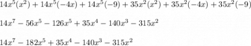 14x^5(x^2) + 14x^5(-4x)+14x^5(-9) +35x^2(x^2)+35x^2(-4x)+35x^2(-9)\\\\14x^7-56x^5-126x^5+35x^4-140x^3-315x^2\\\\14x^7-182x^5+35x^4-140x^3-315x^2