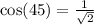 \cos(45\degree)=\frac{1}{\sqrt{2} }
