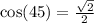 \cos(45\degree)=\frac{\sqrt{2}}{2 }