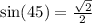 \sin(45\degree)=\frac{\sqrt{2}}{2 }