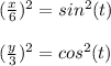 ( \frac{x}{6})^{2}=sin^{2} (t) \\  \\ &#10;( \frac{y}{3})^{2}=cos^{2}(t)