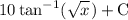 \displaystyle10 \tan^{-1}( \sqrt {x}^{  } ) +  \rm C