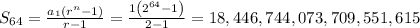 S_{64}=\frac{a_1\left(r^n-1\right)}{r-1}=\frac{1\left(2^{64}-1\right)}{2-1}=18,446,744,073,709,551,615