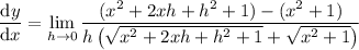 \displaystyle\frac{\mathrm dy}{\mathrm dx}=\lim_{h\to0}\frac{(x^2+2xh+h^2+1)-(x^2+1)}{h\left(\sqrt{x^2+2xh+h^2+1}+\sqrt{x^2+1}\right)}