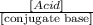 \frac{[Acid]}{\text{[conjugate  base]}}