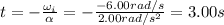 t=- \frac{\omega_i}{\alpha}=- \frac{-6.00 rad/s}{2.00 rad/s^2}=3.00 s