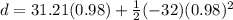d=31.21(0.98)+ \frac{1}{2} (-32)(0.98)^2