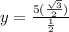 y= \frac{ 5(\frac{ \sqrt{3} }{2})}{ \frac{1}{2} }