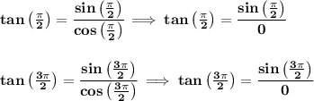 \bf tan\left( \frac{\pi }{2} \right)=\cfrac{sin\left( \frac{\pi }{2} \right)}{cos\left( \frac{\pi }{2} \right)}\implies tan\left( \frac{\pi }{2} \right)=\cfrac{sin\left( \frac{\pi }{2} \right)}{0}&#10;\\\\\\&#10;tan\left( \frac{3\pi }{2} \right)=\cfrac{sin\left( \frac{3\pi }{2} \right)}{cos\left( \frac{3\pi }{2} \right)}\implies tan\left( \frac{3\pi }{2} \right)=\cfrac{sin\left( \frac{3\pi }{2} \right)}{0}&#10;