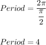Period=\dfrac{2\pi}{\dfrac{\pi}{2}}\\\\\\Period=4