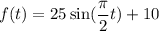 f(t)=25\sin (\dfrac{\pi}{2}t)+10