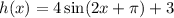 h(x)=4\sin (2x+\pi)+3