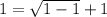 1=\sqrt{1-1}+1