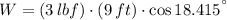 W = (3\,lbf)\cdot (9\,ft)\cdot \cos 18.415^{\textdegree}