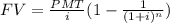 FV=\frac{PMT}{i}(1-\frac{1}{(1+i)^{n}})