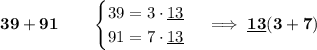 \bf 39+91\qquad &#10;\begin{cases}&#10;39=3\cdot \underline{13}\\&#10;91=7\cdot \underline{13}&#10;\end{cases}\implies \underline{13}(3+7)