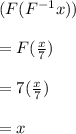 (F( F^{-1}x)) \\  \\ =F( \frac{x}{7}) \\  \\ = 7(\frac{x}{7})  \\  \\ = x