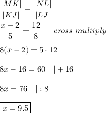 \dfrac{|MK|}{|KJ|}=\dfrac{|NL|}{|LJ|}\\\\\dfrac{x-2}{5}=\dfrac{12}{8}\ \ \ \ |cross\ multiply\\\\8(x-2)=5\cdot12\\\\8x-16=60\ \ \ |+16\\\\8x=76\ \ \ |:8\\\\\boxed{x=9.5}