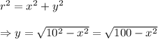 r^2=x^2+y^2 \\  \\ \Rightarrow y=\sqrt{10^2-x^2}=\sqrt{100-x^2}