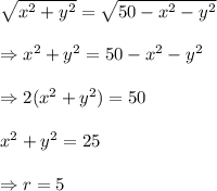 \sqrt{x^2+y^2}=\sqrt{50-x^2-y^2} \\  \\ \Rightarrow x^2+y^2=50-x^2-y^2 \\  \\ \Rightarrow2(x^2+y^2)=50 \\  \\ x^2+y^2=25 \\  \\ \Rightarrow r=5