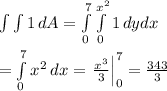 \int\limits \int\limits {1} \, dA = \int\limits_0^7 \int\limits_0^{x^2} {1} \, dydx  \\  \\ = \int\limits^7_0 {x^2} \, dx =\left. \frac{x^3}{3} \right|_0^7= \frac{343}{3}