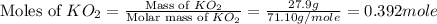 \text{Moles of }KO_2=\frac{\text{Mass of }KO_2}{\text{Molar mass of }KO_2}=\frac{27.9g}{71.10g/mole}=0.392mole