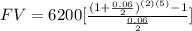 FV=6200[ \frac{(1+ \frac{0.06}{2} )^{(2)(5)} -1}{ \frac{0.06}{2} } ]