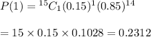 P(1)={ ^{15}C_1(0.15)^1(0.85)^{14}} \\  \\ =15\times0.15\times0.1028=0.2312
