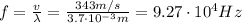 f= \frac{v}{\lambda}= \frac{343 m/s}{3.7 \cdot 10^{-3}m}=9.27 \cdot 10^4 Hz