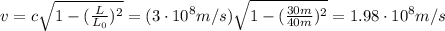 v=c \sqrt{1- (\frac{L}{L_0})^2 }=(3 \cdot 10^8 m/s ) \sqrt{1-( \frac{30m}{40 m} )^2}=1.98 \cdot 10^8 m/s