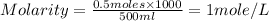 Molarity=\frac{0.5moles\times 1000}{500ml}=1mole/L