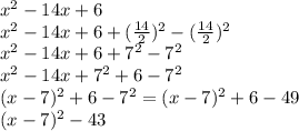 x^{2}-14x+6\\x^{2}-14x+6+(\frac{14}{2} )^{2}-(\frac{14}{2} )^{2}\\x^{2} -14x+6+7^{2}-7^{2}\\x^{2} -14x+7^{2} +6-7^{2}\\(x-7)^{2} +6-7^{2} =(x-7)^{2} +6-49\\(x-7)^{2} -43