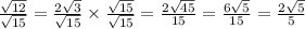 \frac{\sqrt{12}}{\sqrt{15}}=\frac{2\sqrt{3}}{\sqrt{15}}\times \frac{\sqrt{15}}{\sqrt{15}}=\frac{2\sqrt{45}}{15}=\frac{6\sqrt{5}}{15}=\frac{2\sqrt{5}}{5}