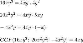 16xy^3=4xy\cdot4y^2\\\\20x^2y^2=4xy\cdot5xy\\\\-4x^2y=4xy\cdot(-x)\\\\GCF(16xy^3;\ 20x^2y^2;\ -4x^2y)=4xy