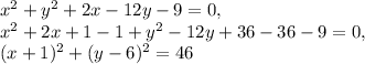 x^2 + y^2 + 2x-12y-9 = 0,\\  x^2+2x+1-1+y^2-12y+36-36-9=0,\\ (x+1)^2+(y-6)^2=46