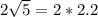 2 \sqrt{5} =2*2.2