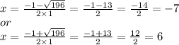 x = \frac{ - 1 - \sqrt{196} }{2 \times 1} = \frac{ - 1 - 13}{2} = \frac{ - 14}{2} = - 7 \\ or \\ x = \frac{ - 1 + \sqrt{196} }{2 \times 1} = \frac{ - 1 + 13}{2} = \frac{ 12}{2} = 6