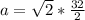 a =  \sqrt{2} *  \frac{32}{2}