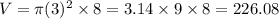 V=\pi(3)^2\times 8=3.14\times9\times8=226.08