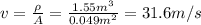 v= \frac{\rho}{A}= \frac{1.55 m^3}{0.049 m^2}=31.6 m/s