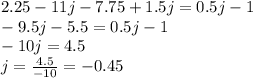 2.25 - 11j - 7.75 + 1.5j = 0.5j - 1 \\  - 9.5j - 5.5 = 0.5j - 1 \\  - 10j = 4.5 \\ j =  \frac{4.5}{ - 10}  = - 0.45