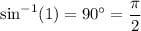 \sin^{-1}(1)= 90^{\circ}=\dfrac{\pi}{2}