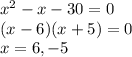 x^2-x-30=0\\(x-6)(x+5)=0\\x=6, -5