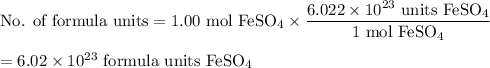 \text{No. of formula units} = \text{1.00 mol FeSO}_{4} \times \dfrac{6.022\times 10^{23} \text{ units FeSO}_{4}}{\text{1 mol FeSO}_{4}}\\\\= 6.02\times 10^{23}\text{ formula units FeSO}_{4}