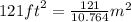 121 {ft}^{2}  =  \frac{121}{10.764}  {m}^{2}