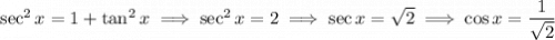 \sec^2x=1+\tan^2x\implies\sec^2x=2\implies\sec x=\sqrt2\implies\cos x=\dfrac1{\sqrt2}