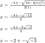 x= \frac{-4+- \sqrt{16-4(1)(7)} }{2(1)} \\  \\ &#10;x=  \frac{-4+- \sqrt{-12} }{2}   \\  \\ &#10;x= \frac{-4+-2 \sqrt{-3} }{2} \\  \\ &#10;x= -2+- \sqrt{-3}