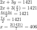 2x+3y=1421\\2x+3(\frac{x}{2})=1421\\\frac{4x+3x}{2}=1421\\\frac{7x}{2}=1421\\ x=\frac{2(1421)}{7}=406